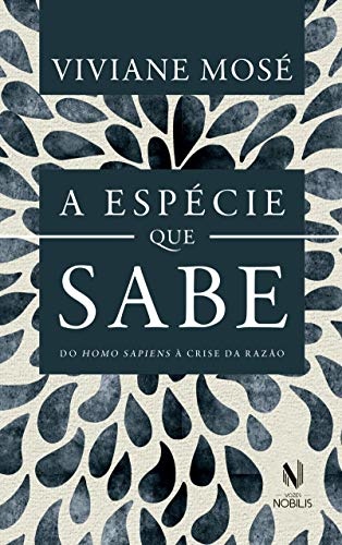 A Espécie Que Sabe: Do Homo Sapiens À Crise Da Razão