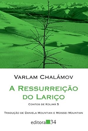 A Ressurreição Do Lariço: Contos De Kolimá 5