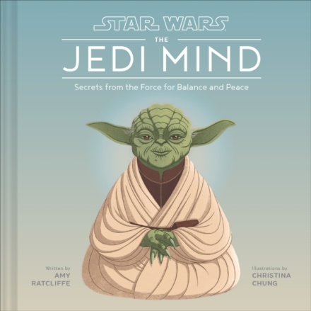 Star Wars: The Jedi Mind : Secrets From the Force for Balance and Peace