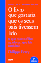 O Livro que Gostaria que os Seus Pais Tivessem Lido - (e que os seus filhos agradecem que leia também)