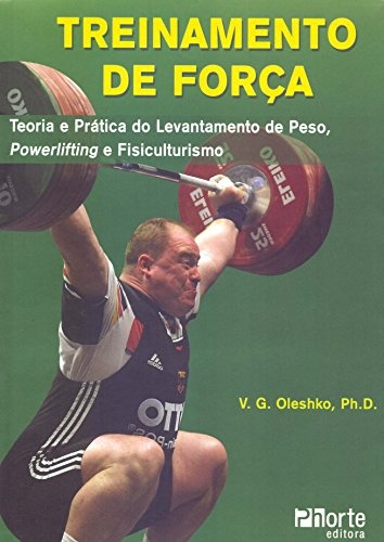 Treinamento de Força. Teoria e Prática do Levantamento de Peso, Powerlifting e Fisiculturismo