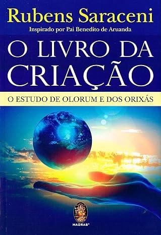 O Livro Da Criação: O Estudo De Olorum E Dos Orixás