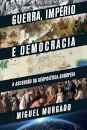 Guerra, Império e Democracia - A Ascensão da Geopolítica Europeia