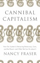 Cannibal Capitalism : How our System is Devouring Democracy, Care, and the Planet – and What We Can Do About It