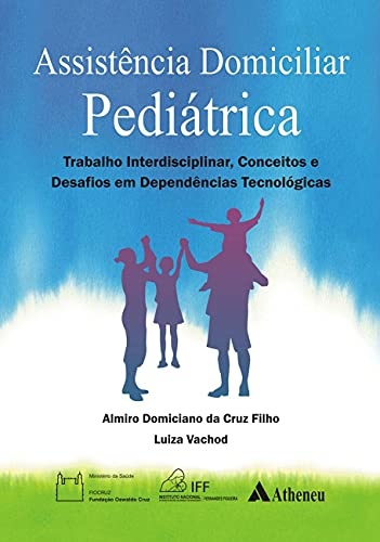 Assistência Domiciliar Pediátrica. Trabalho Interdisciplinar, Conceitos E Desafios Em Dependências Tecnológicas