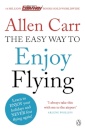 The Easy Way to Enjoy Flying : The life-changing guide to cure your fear of flying once and for all