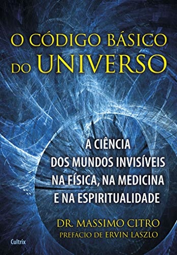 O Código Básico Do Universo: Ciência Dos Mundos Invisíveis