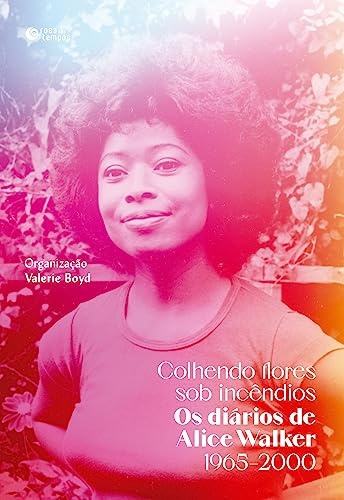 Colhendo Flores Sob Incêndios Diários Alice Walker 1965-2000