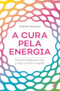 A Cura Pela Energia:Práticas Simples Para Curar O Corpo, A Mente E O Espírito