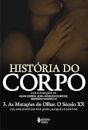 História Do Corpo 3: As Mutações Do Olhar. O Século XX