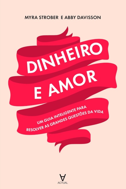 Dinheiro E Amor. Um Guia Inteligente Para As Grandes Decisões Da Vida