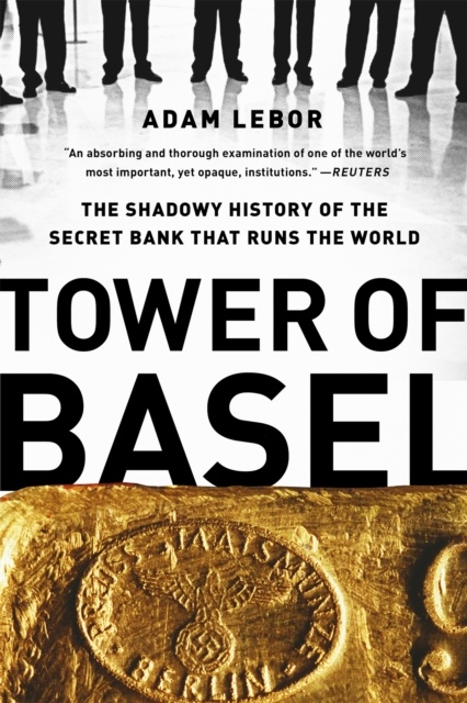 Tower of Basel : The Shadowy History of the Secret Bank that Runs the World