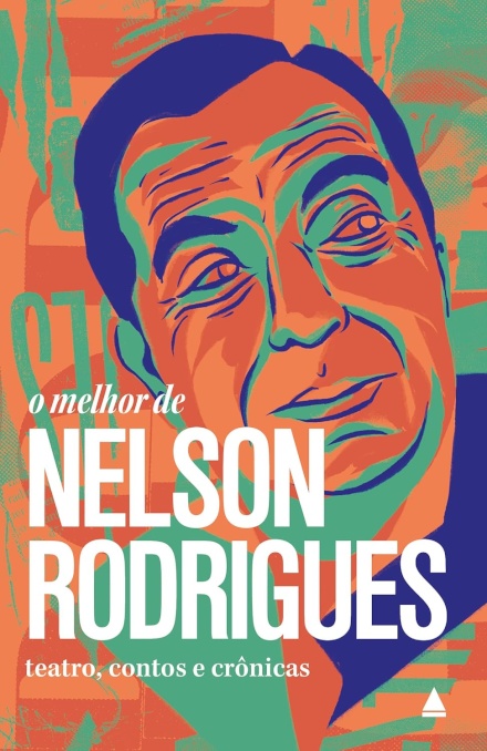 O Melhor De Nelson Rodrigues: Teatro, Contos E Crônicas