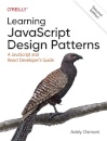 Learning JavaScript Design Patterns : A JavaScript and React Developer's Guide