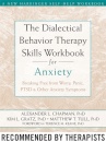 The Dialectical Behaviour Therapy Skills Workbook for Anxiety : Breaking Free from Worry, Panic, PTSD, and Other Anxiety Symptoms