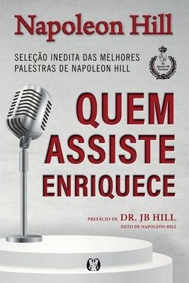 Quem Assiste Enriquece: Seleção Inédita Das Melhores Palestras De Napoleon Hill