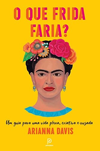 O Que Frida Faria?: Guia Para Vida Plena, Criativa E Ouzada