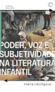 Poder, Voz E Subjetividade Na Literatura Infantil