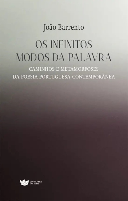 Os Infinitos Modos da Palavra - Caminhos e Metamorfoses da Poesia Portuguesa Contemporânea