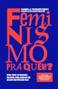 Feminismo Pra Quem?