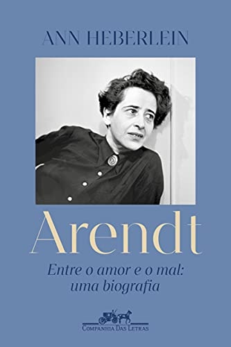 Arendt: Entre O Amor E O Mal: Uma Biografia