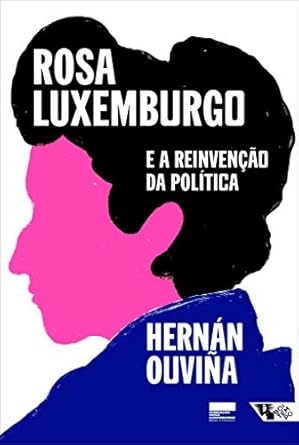 Rosa Luxemburgo E A Reinvenção Da Política