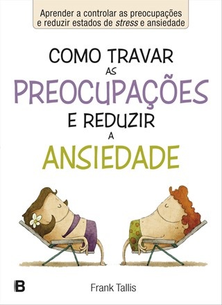 Como Travar As Preocupações E Reduzir A Ansiedade