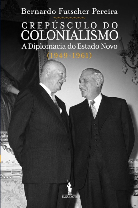 Crepúsculo do Colonialismo - A Diplomacia do Estado Novo (1949-1961)