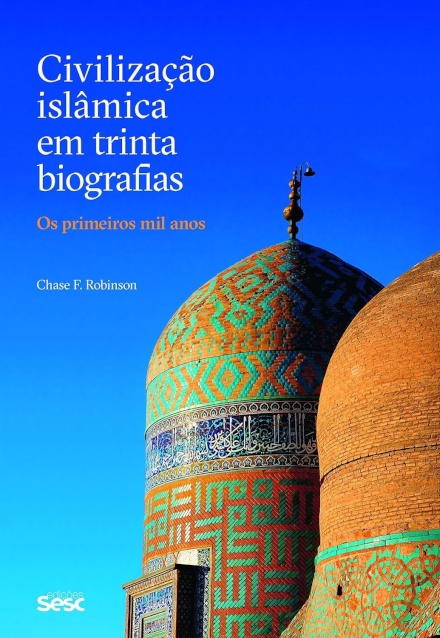 Civilização Islâmica Em Trinta Biografias: Primeiros Mil Ano