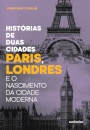 Histórias de Duas Cidades. Paris, Londres e o Nascimento da Cidade Moderna