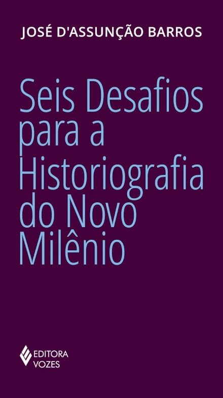 Seis Desafios Para A Historiografia Do Novo Milênio