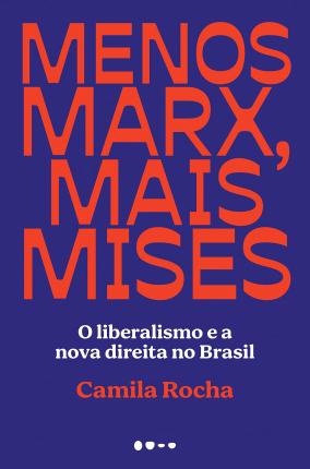 Menos Marx, Mais Mises: O Liberalismo E A Nova Direita No Brasil