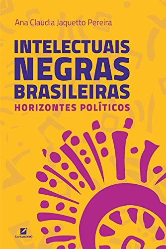 Intelectuais Negras Brasileiras: Horizontes Políticos