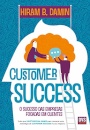 Customer Success: O Sucesso Das Empresas Focadas Em Clientes