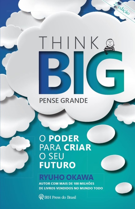 Think Big (Pense Grande): O Poder Para Criar O Seu Futuro