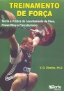 Treinamento de Força. Teoria e Prática do Levantamento de Peso, Powerlifting e Fisiculturismo