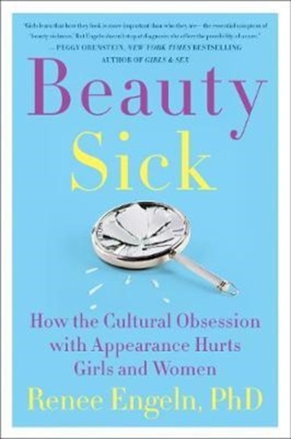 Beauty Sick : How the Cultural Obsession with Appearance Hurts Girls and Women