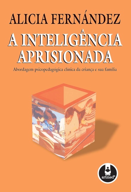 A Inteligência Aprisionada - Abordagem psicopedagógica clínica da criança e sua família