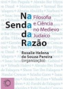 Na Senda Da Razão: Filosofia E Ciência No Medievo Judaico