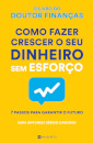 Como Fazer Crescer O Seu Dinheiro Sem Esforço