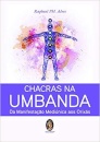 Chacras Na Umbanda: Da Manifestação Mediúnica Aos Orixás