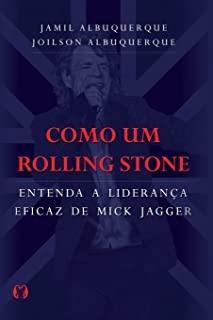 Como Um Rolling Stone: Entenda Liderança Eficaz De M Jagger