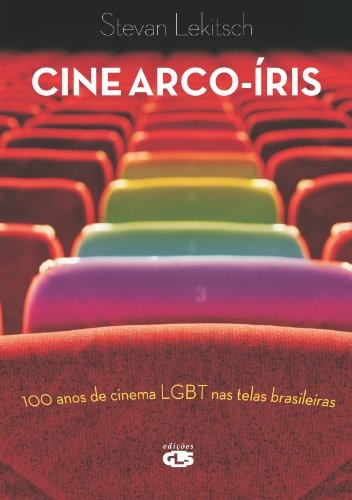 Cine Arco-Íris: 100 Anos De Cinema Lgbt Nas Telas Brasileira