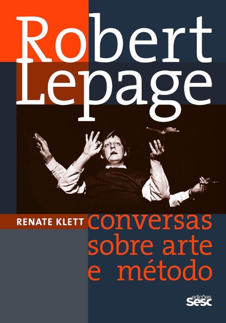 Robert Lepage: Conversas Sobre Arte E Método