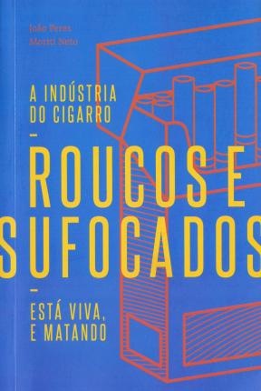 Roucos E Sufocados: A Indústria Do Cigarro Está Viva, E Mata