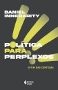 Política Para Perplexos: O Fim Das Certezas