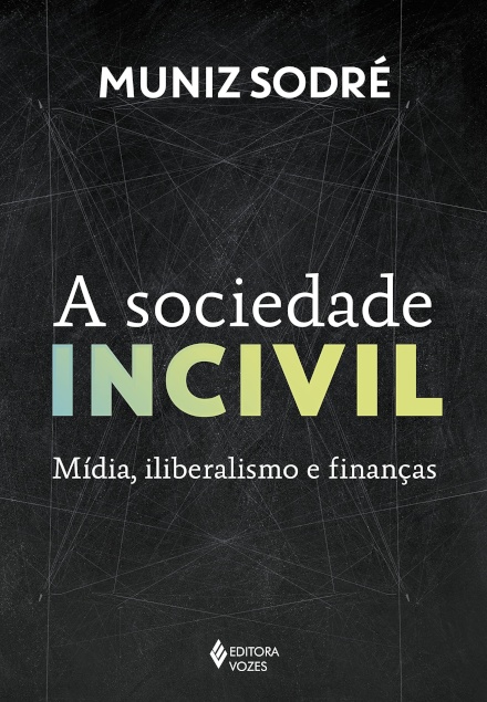 A Sociedade Incivil: Mídia, Iliberalismo E Finanças