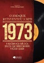 1973: O Ano Que Reinventou A Mpb