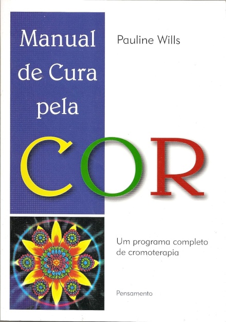 Manual De Cura Pela Cor: Programa Completo De Cromoterapia