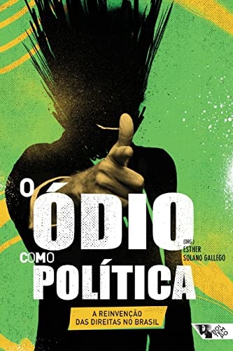 O Ódio Como Política: A Reinvenção Das Direitas No Brasil